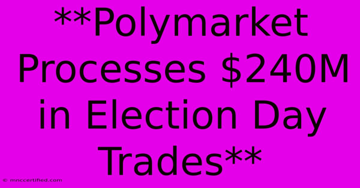 **Polymarket Processes $240M In Election Day Trades**