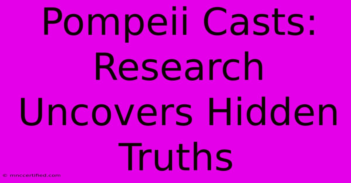 Pompeii Casts: Research Uncovers Hidden Truths 