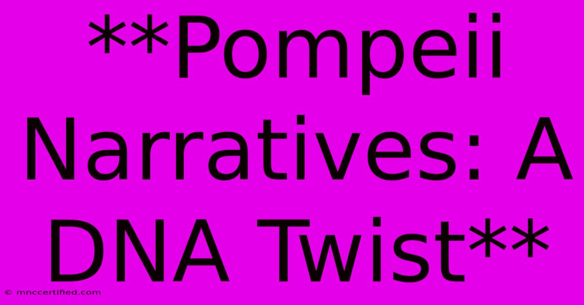 **Pompeii Narratives: A DNA Twist**