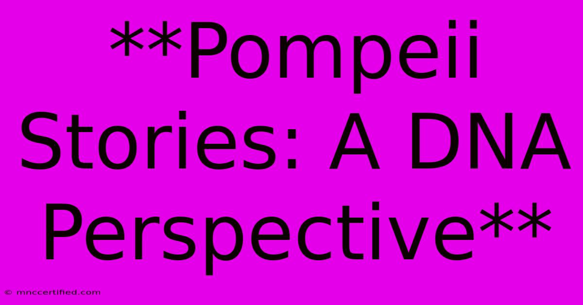 **Pompeii Stories: A DNA Perspective** 