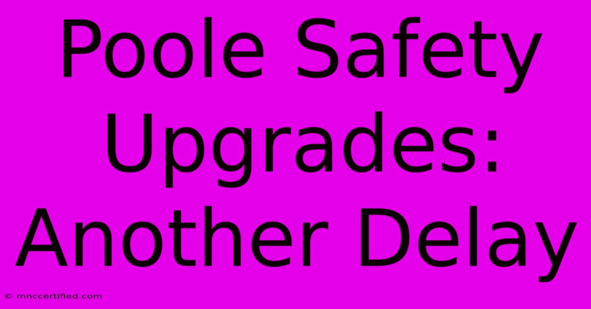 Poole Safety Upgrades: Another Delay