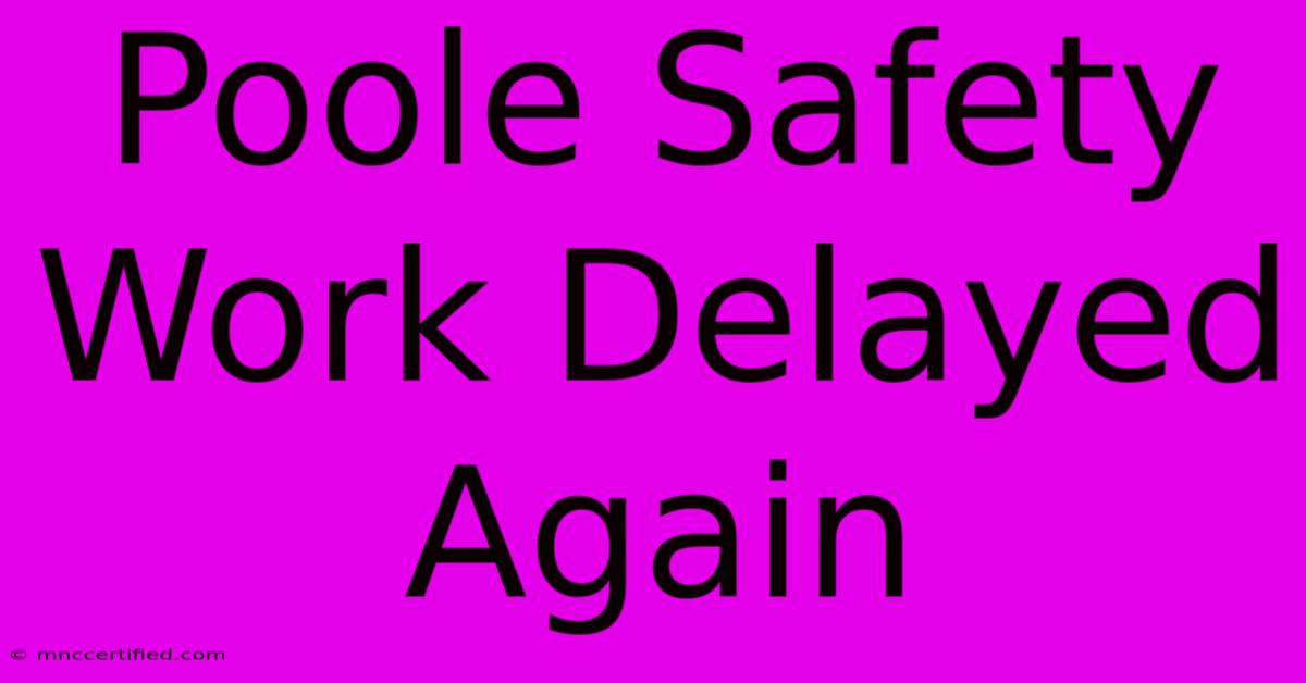 Poole Safety Work Delayed Again