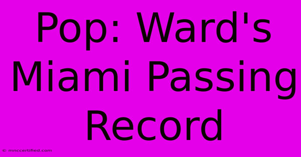 Pop: Ward's Miami Passing Record