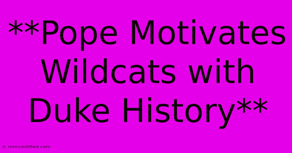 **Pope Motivates Wildcats With Duke History**