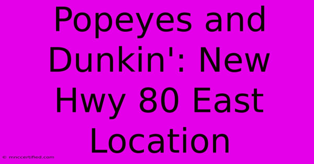 Popeyes And Dunkin': New Hwy 80 East Location