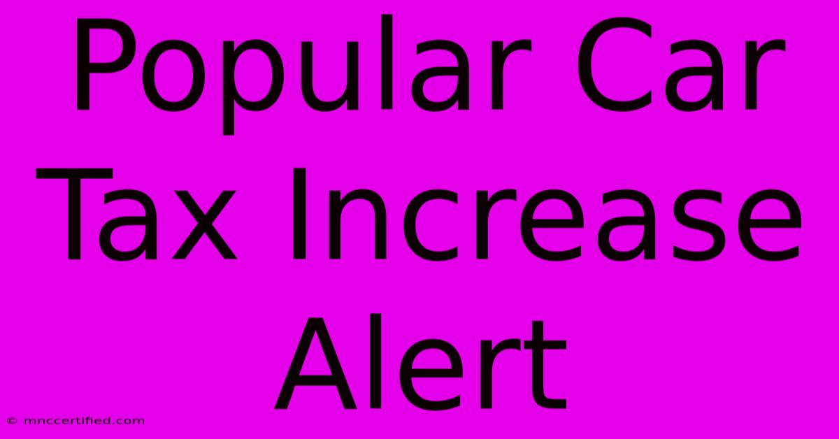 Popular Car Tax Increase Alert