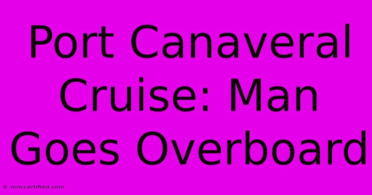 Port Canaveral Cruise: Man Goes Overboard