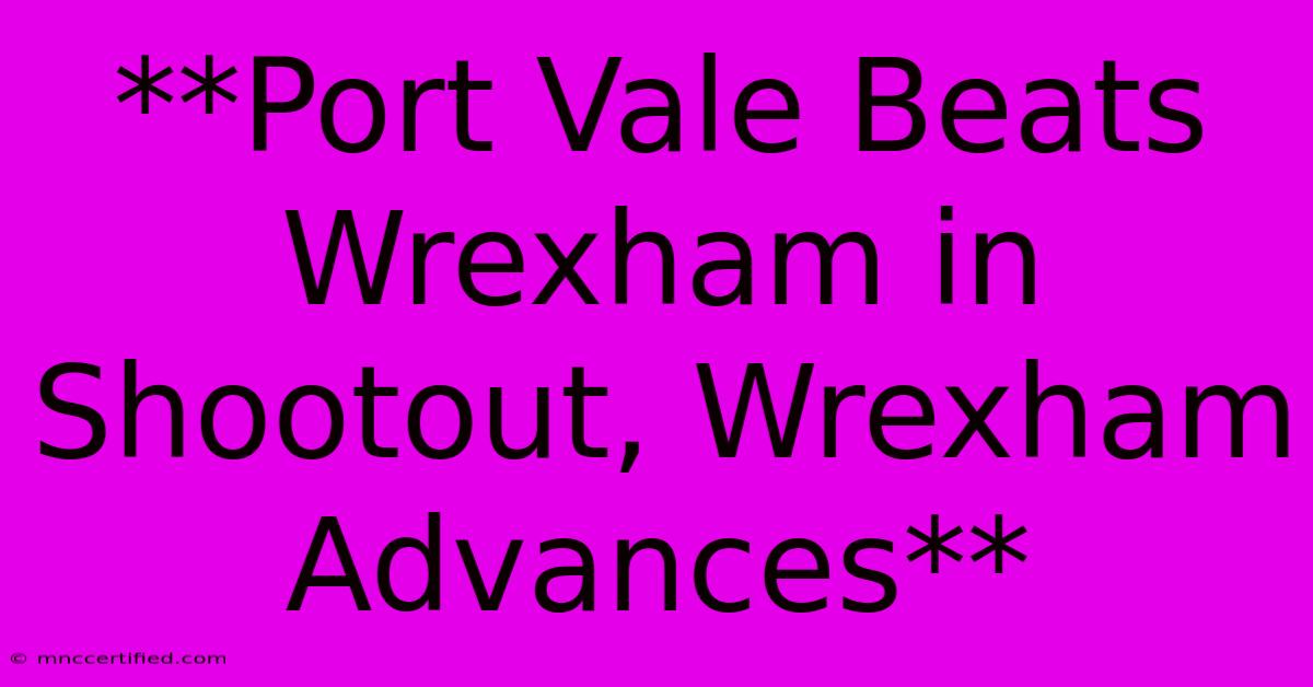 **Port Vale Beats Wrexham In Shootout, Wrexham Advances** 