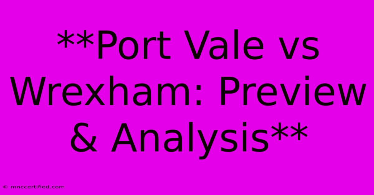 **Port Vale Vs Wrexham: Preview & Analysis**