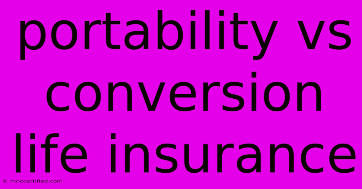 Portability Vs Conversion Life Insurance