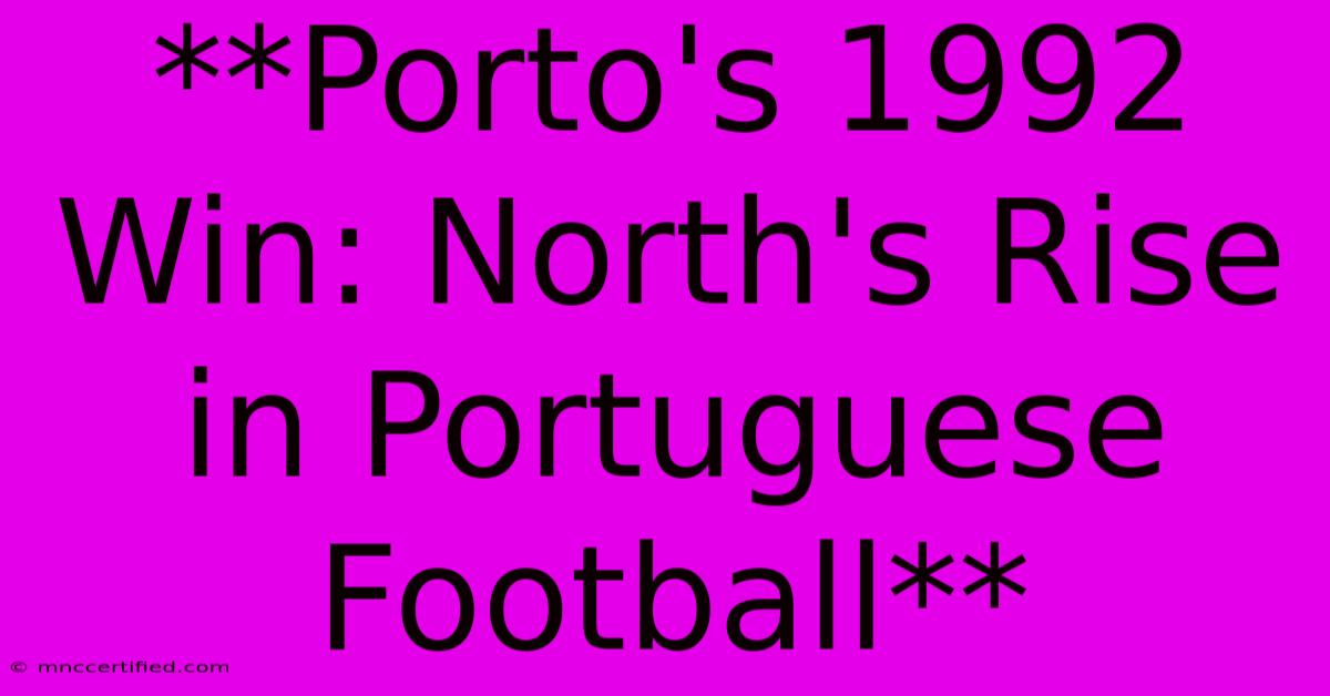 **Porto's 1992 Win: North's Rise In Portuguese Football**