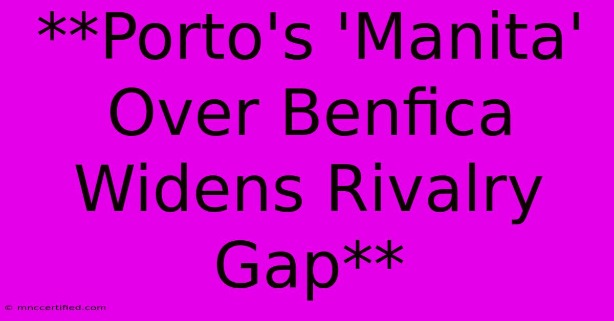 **Porto's 'Manita' Over Benfica Widens Rivalry Gap**