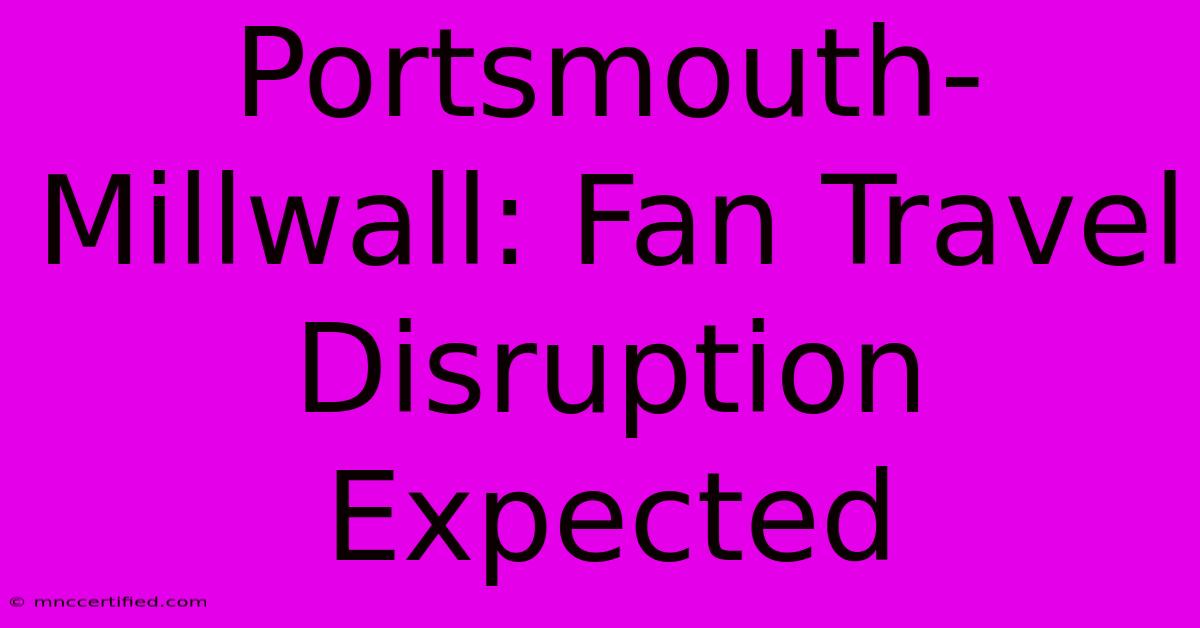 Portsmouth-Millwall: Fan Travel Disruption Expected