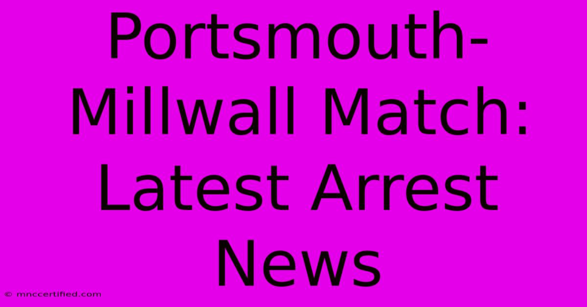 Portsmouth-Millwall Match: Latest Arrest News