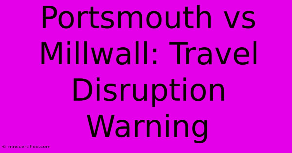 Portsmouth Vs Millwall: Travel Disruption Warning