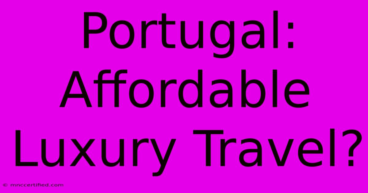 Portugal: Affordable Luxury Travel?