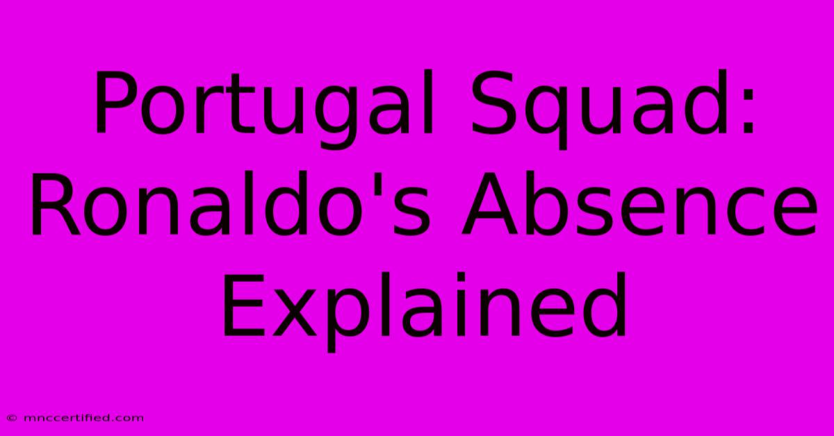 Portugal Squad: Ronaldo's Absence Explained