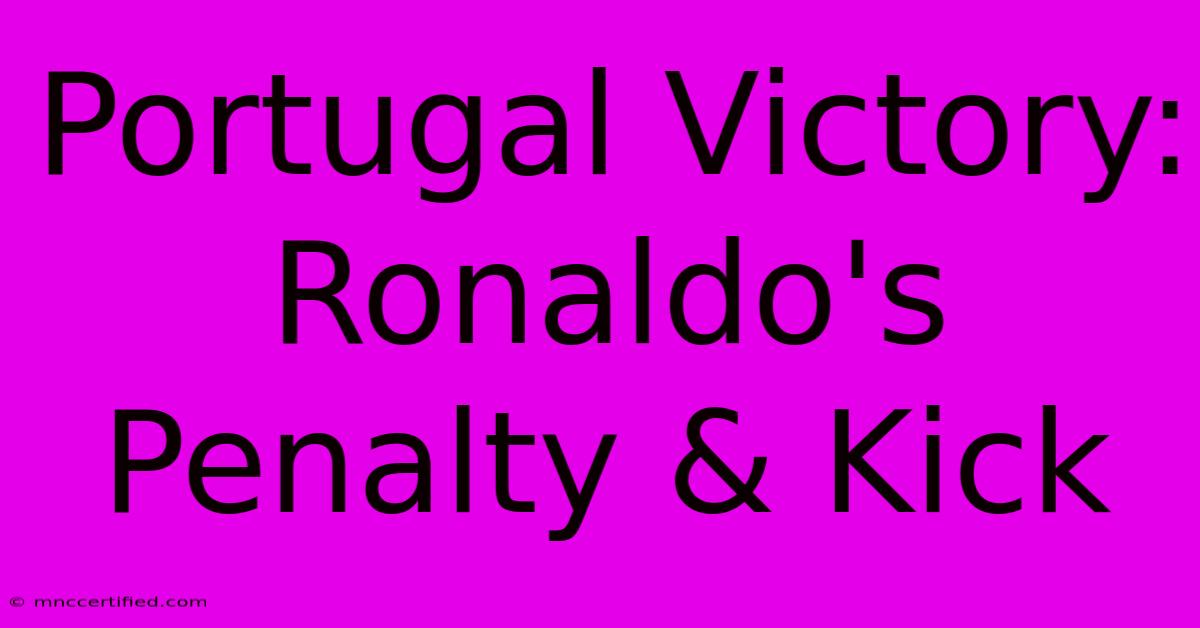 Portugal Victory: Ronaldo's Penalty & Kick