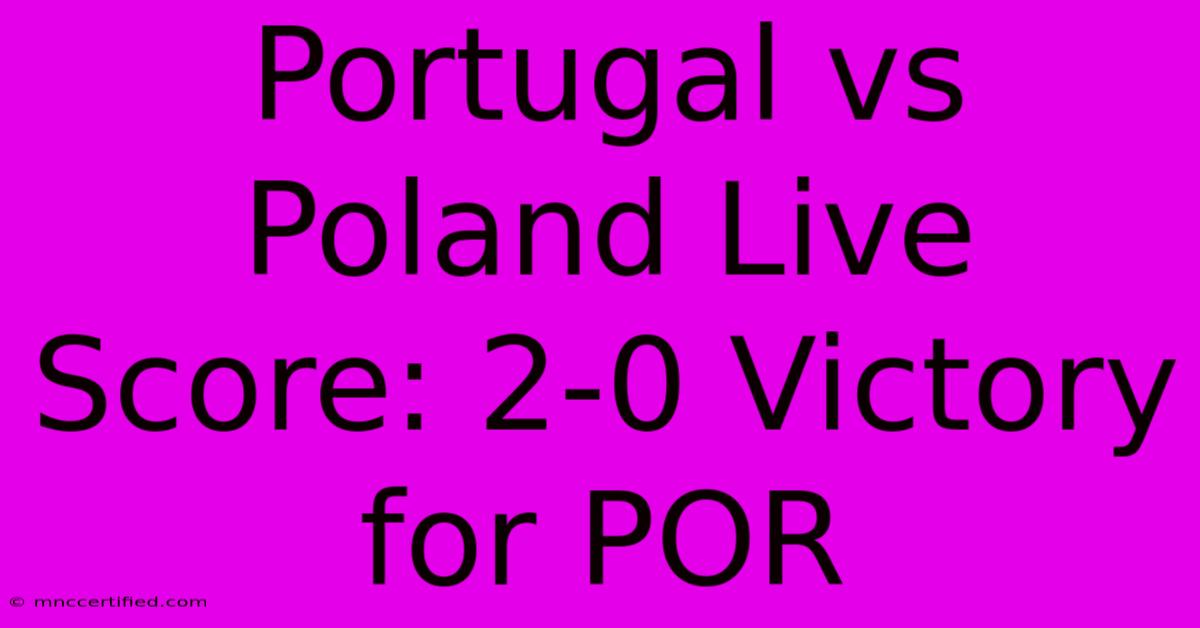 Portugal Vs Poland Live Score: 2-0 Victory For POR