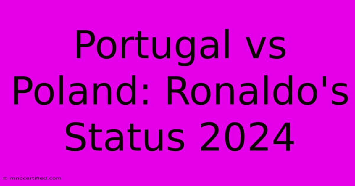 Portugal Vs Poland: Ronaldo's Status 2024