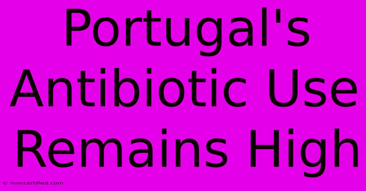 Portugal's Antibiotic Use Remains High