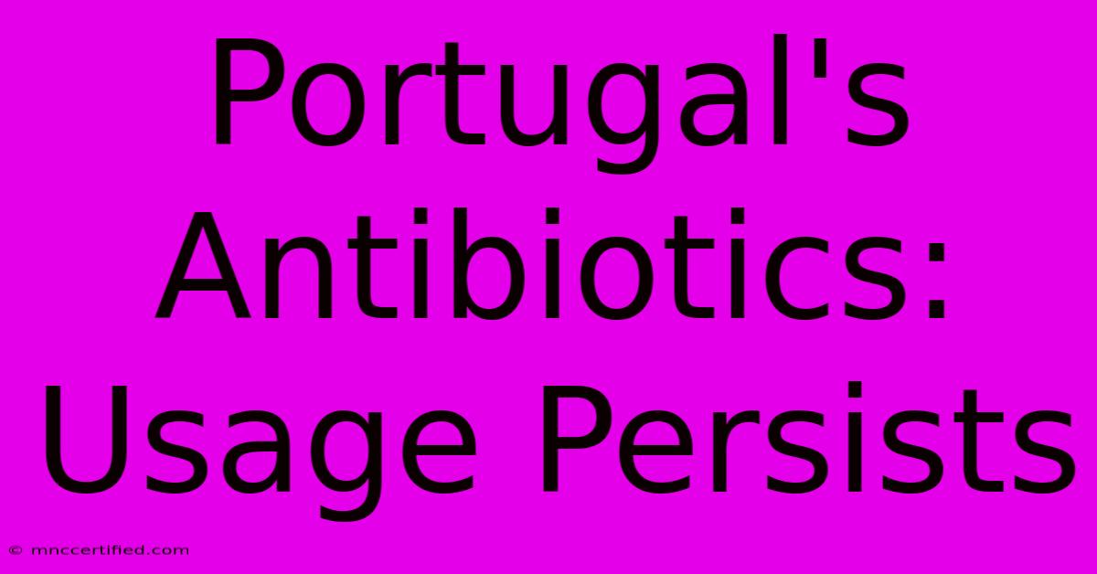 Portugal's Antibiotics: Usage Persists