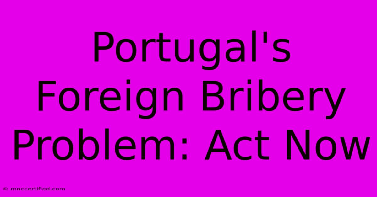 Portugal's Foreign Bribery Problem: Act Now