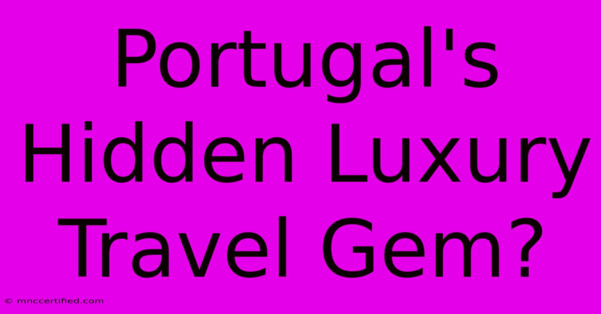 Portugal's Hidden Luxury Travel Gem?