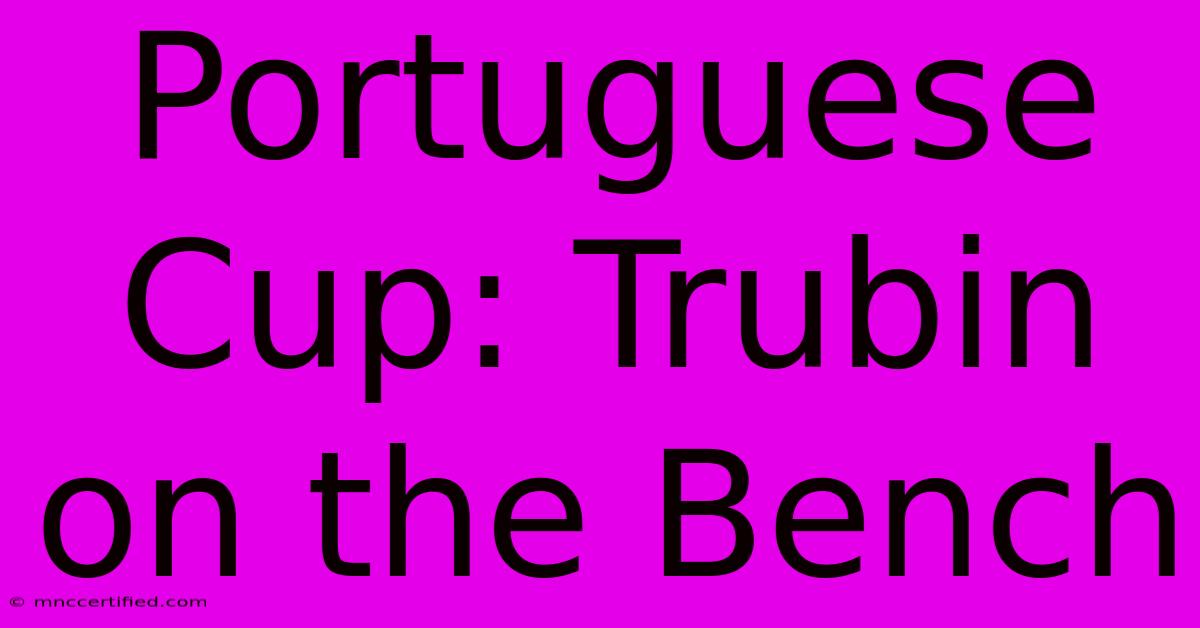 Portuguese Cup: Trubin On The Bench