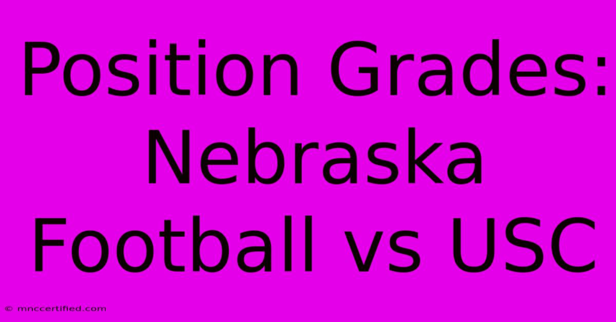 Position Grades: Nebraska Football Vs USC