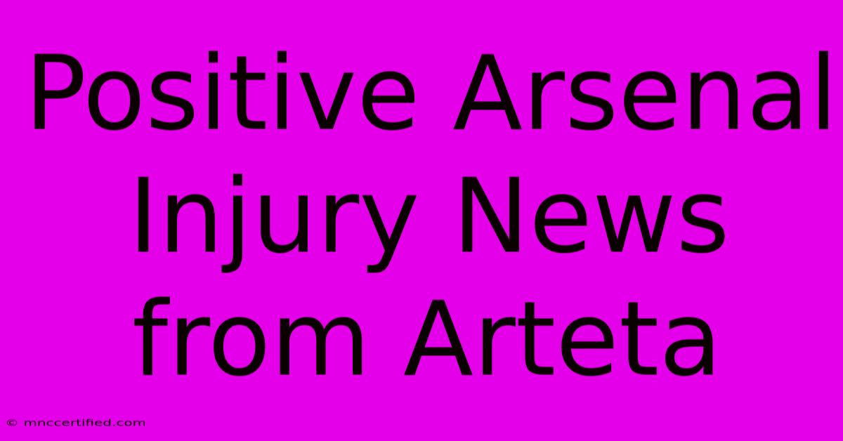 Positive Arsenal Injury News From Arteta