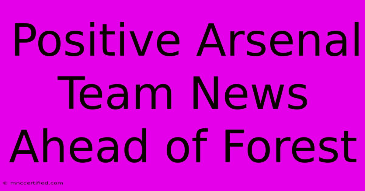 Positive Arsenal Team News Ahead Of Forest