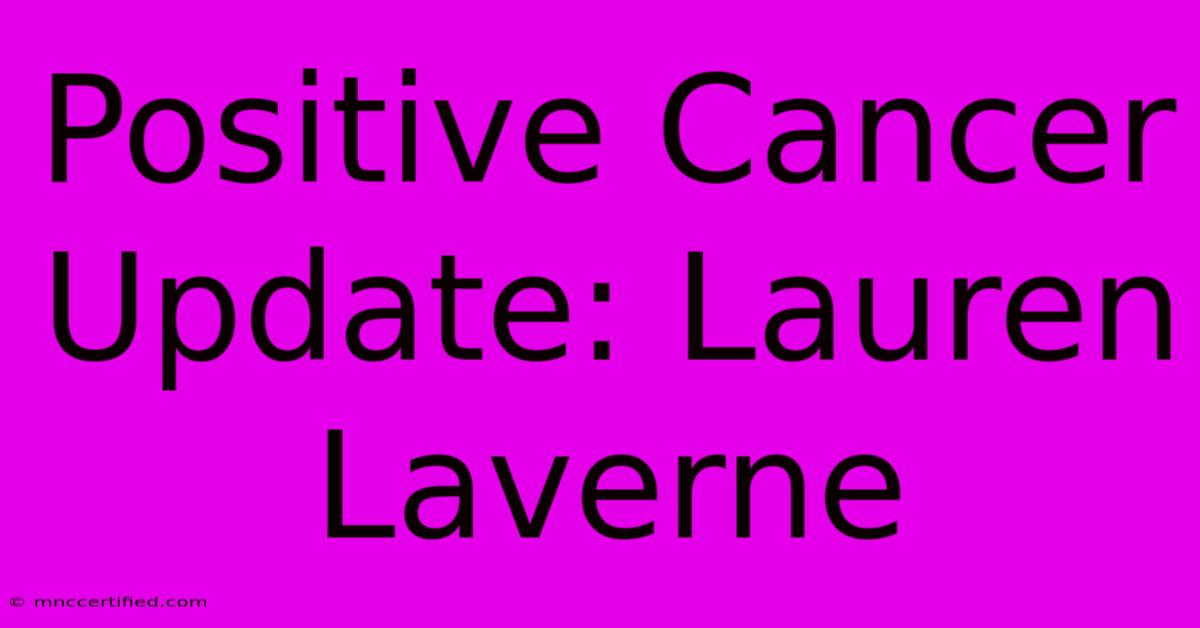 Positive Cancer Update: Lauren Laverne