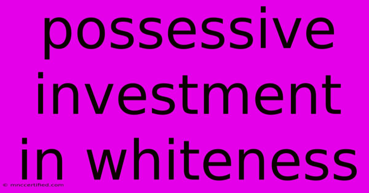 Possessive Investment In Whiteness