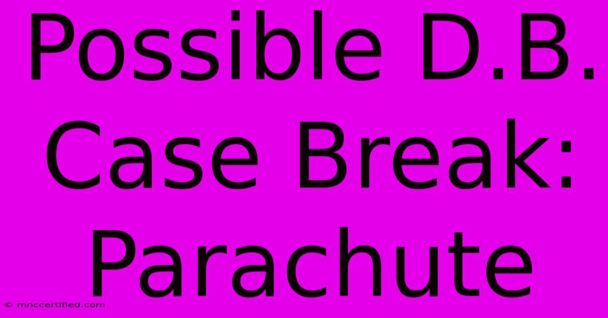 Possible D.B. Case Break: Parachute