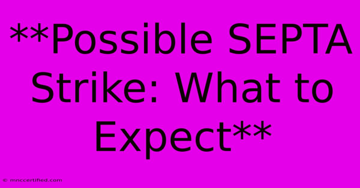 **Possible SEPTA Strike: What To Expect**