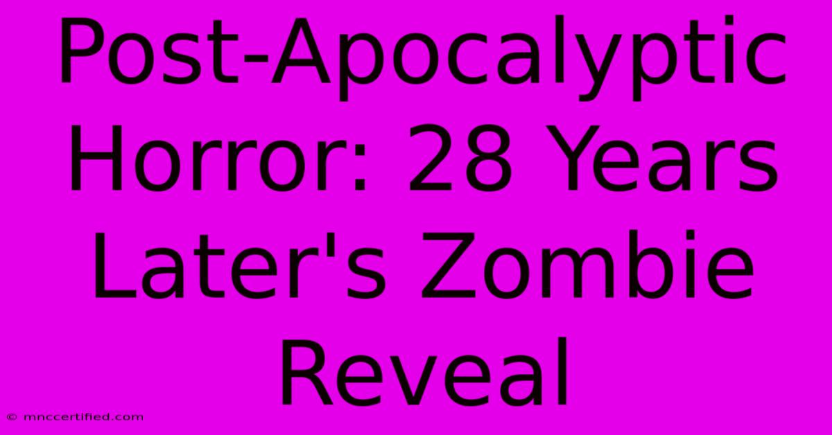 Post-Apocalyptic Horror: 28 Years Later's Zombie Reveal