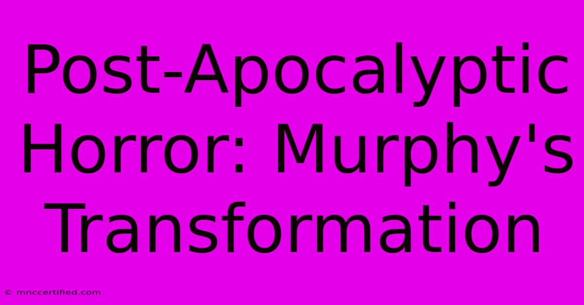 Post-Apocalyptic Horror: Murphy's Transformation