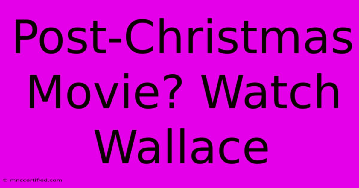 Post-Christmas Movie? Watch Wallace