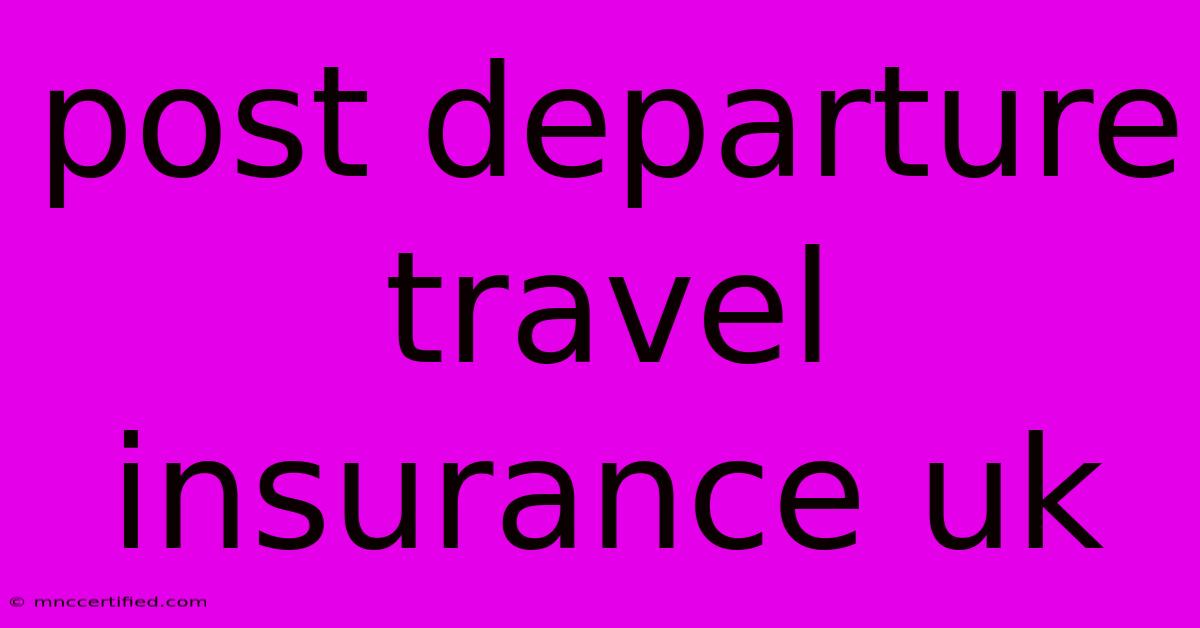 Post Departure Travel Insurance Uk