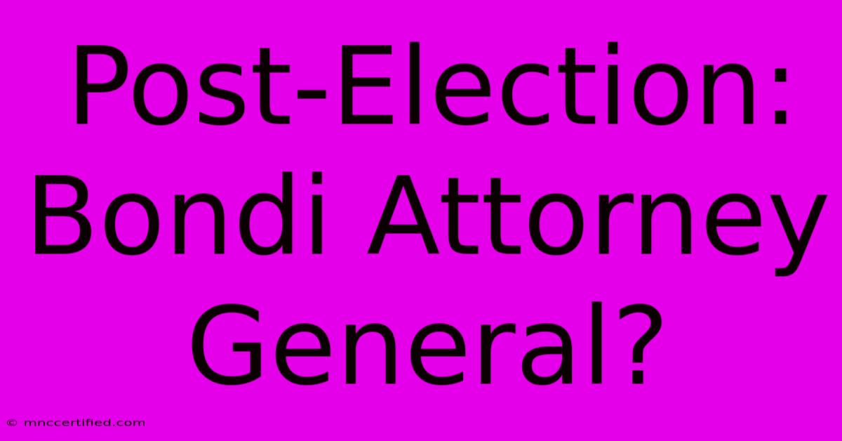 Post-Election: Bondi Attorney General?