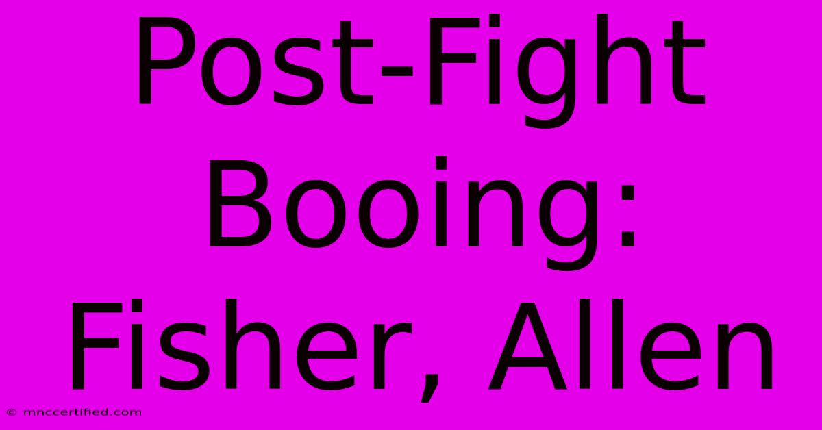 Post-Fight Booing: Fisher, Allen