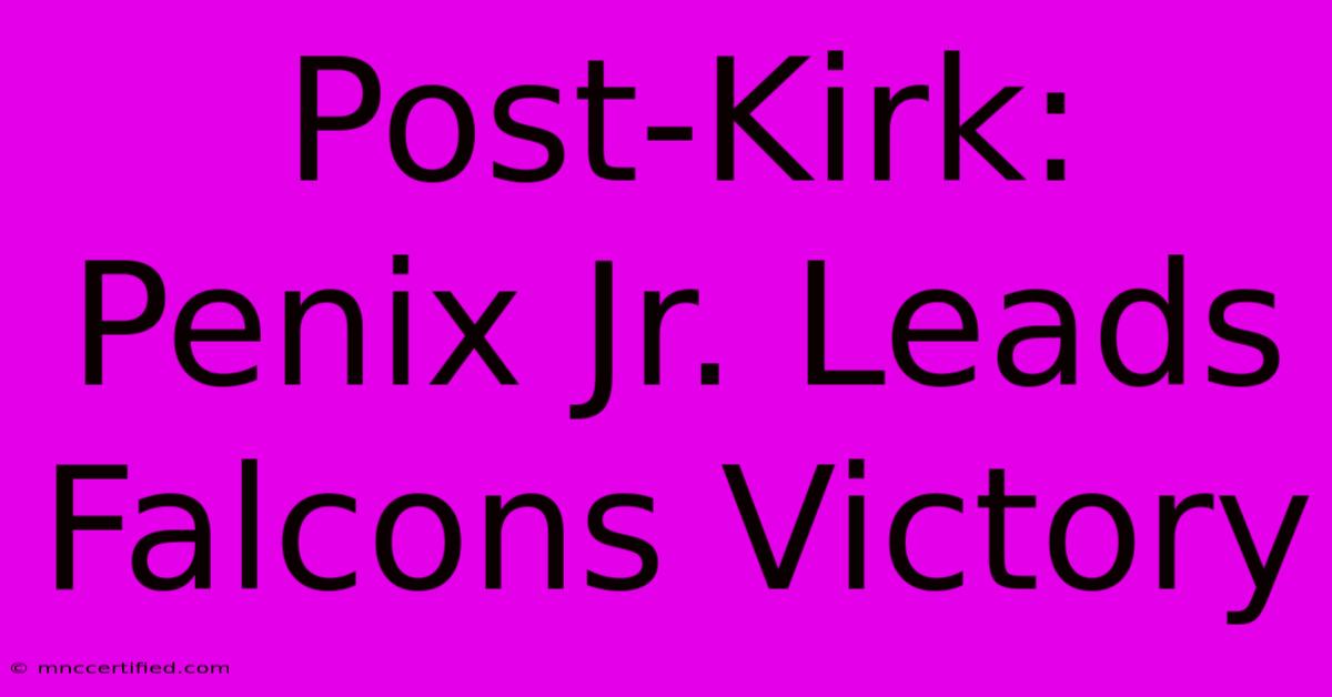 Post-Kirk: Penix Jr. Leads Falcons Victory