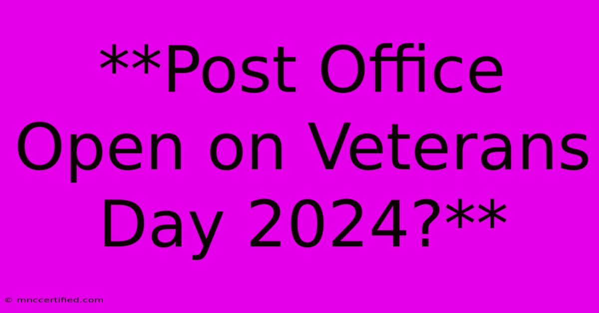 **Post Office Open On Veterans Day 2024?**