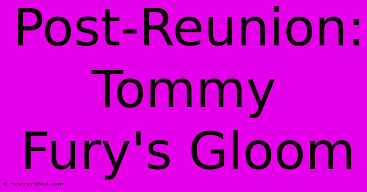 Post-Reunion: Tommy Fury's Gloom