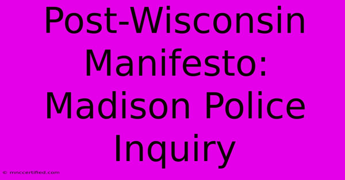 Post-Wisconsin Manifesto: Madison Police Inquiry