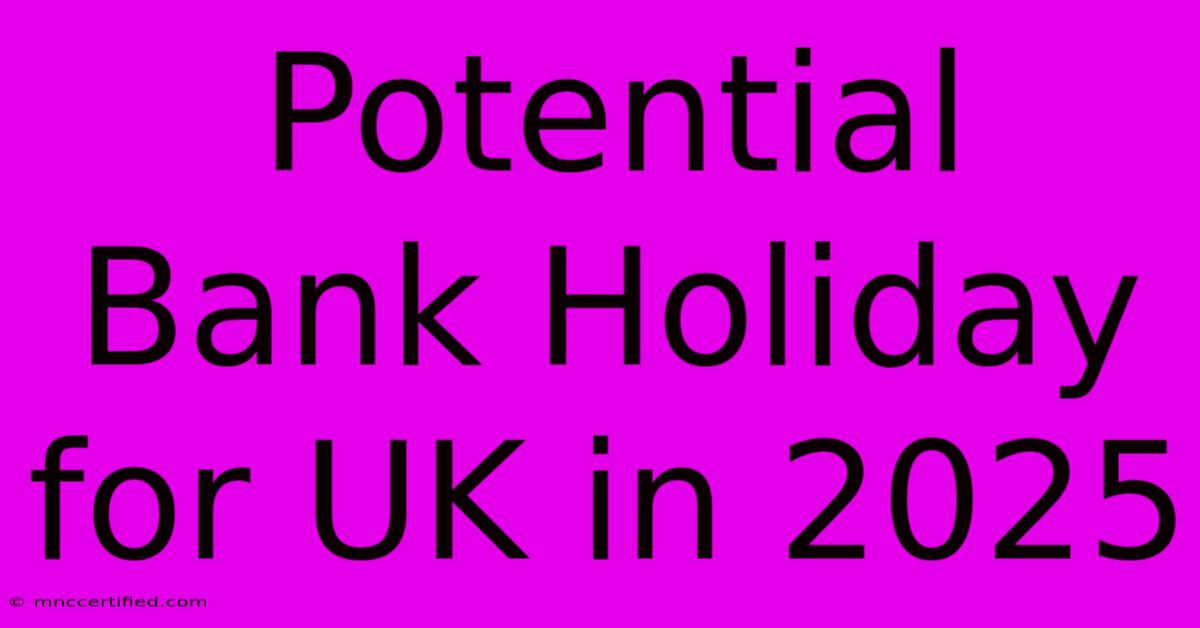 Potential Bank Holiday For UK In 2025