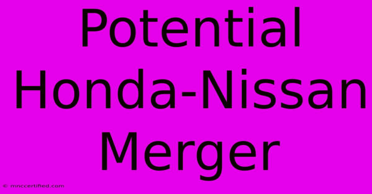 Potential Honda-Nissan Merger