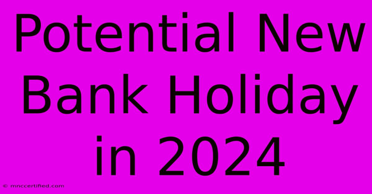 Potential New Bank Holiday In 2024