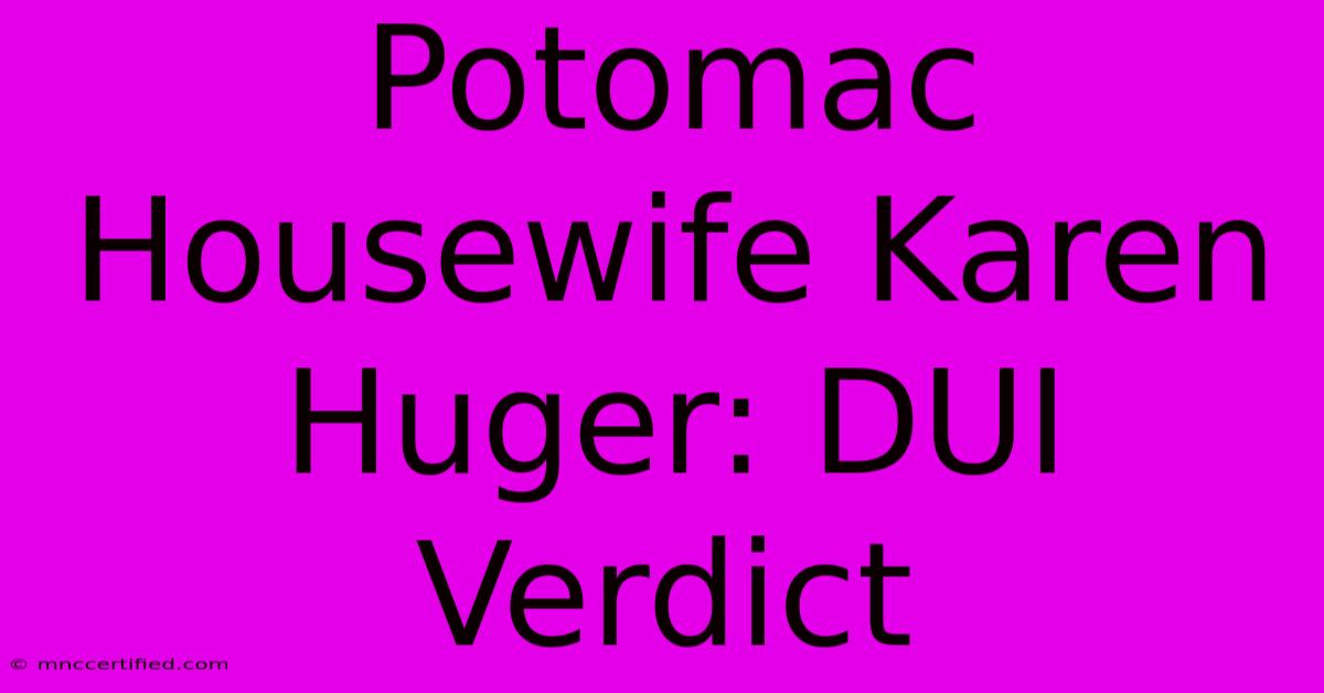 Potomac Housewife Karen Huger: DUI Verdict